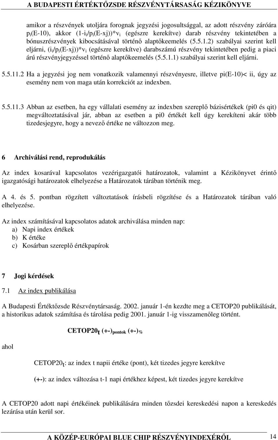 2) szabályai szerint kell eljárni, (i i /p i (E-xj))*v i (egészre kerekítve) darabszámú részvény tekintetében pedig a piaci árú részvényjegyzéssel történı alaptıkeemelés (5.5.1.