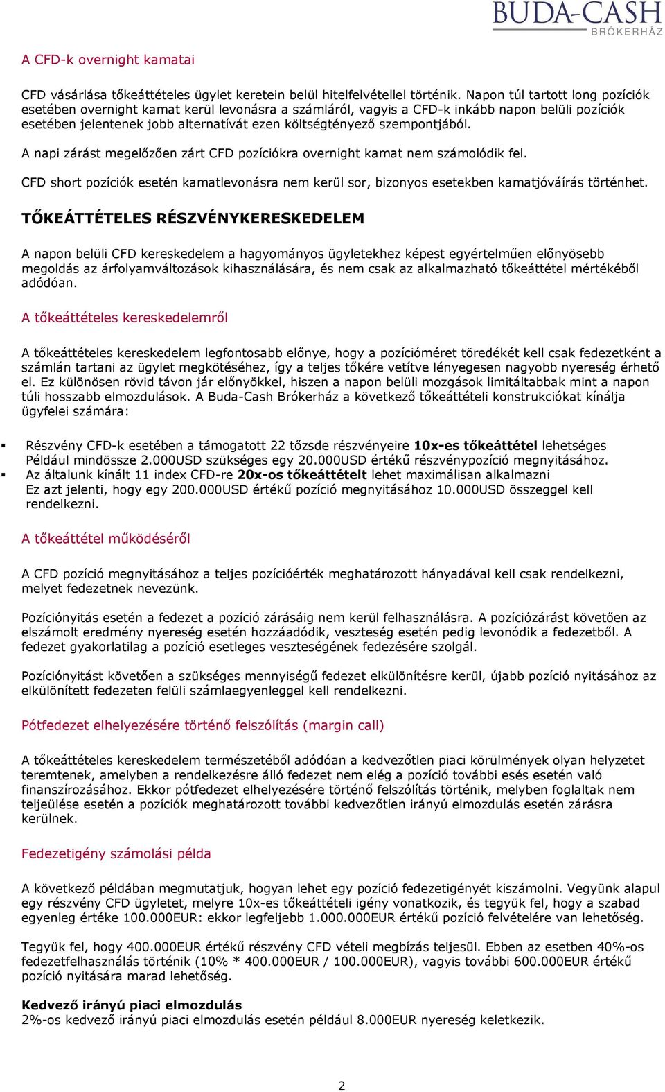 szempontjából. A napi zárást megelızıen zárt CFD pozíciókra overnight kamat nem számolódik fel. CFD short pozíciók esetén kamatlevonásra nem kerül sor, bizonyos esetekben kamatjóváírás történhet.