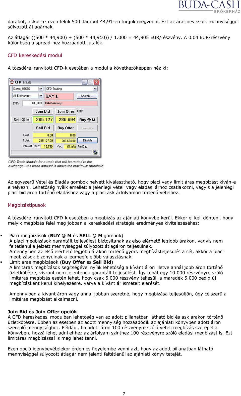 CFD kereskedési modul A tızsdére irányított CFD-k esetében a modul a következıképpen néz ki: Az egyszerő Vétel és Eladás gombok helyett kiválasztható, hogy piaci vagy limit áras megbízást kíván-e