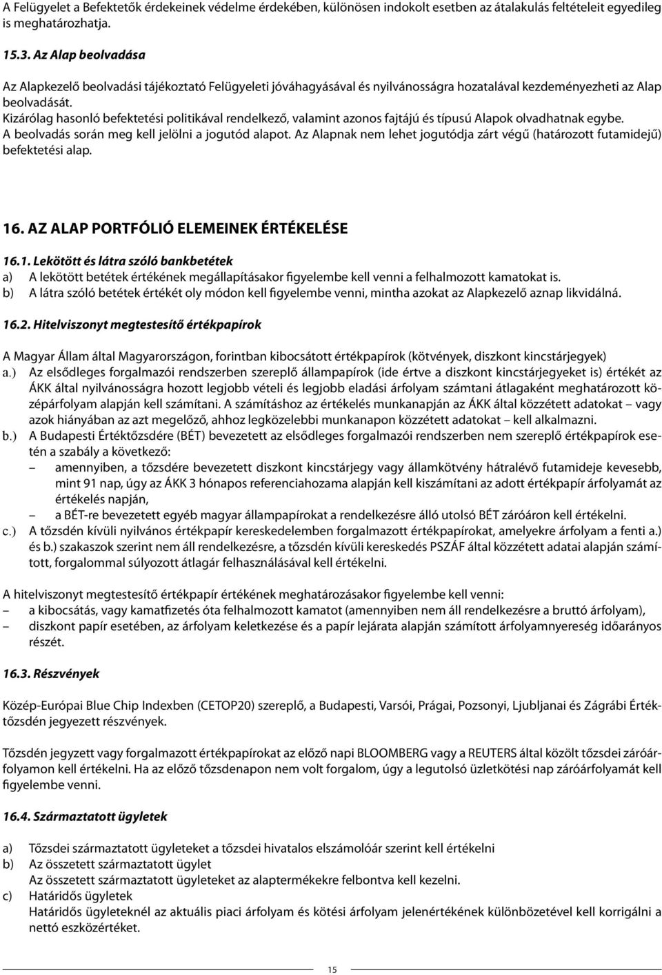 Kizárólag hasonló befektetési politikával rendelkező, valamint azonos fajtájú és típusú Alapok olvadhatnak egybe. A beolvadás során meg kell jelölni a jogutód alapot.