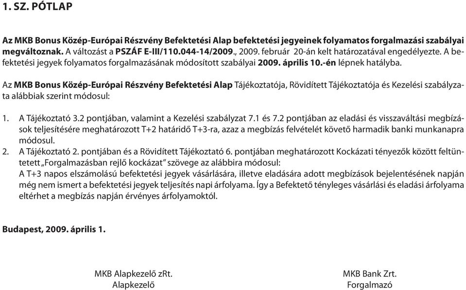 Az MKB Bonus Közép-Európai Részvény Befektetési Alap Tájékoztatója, Rövidített Tájékoztatója és Kezelési szabályzata alábbiak szerint módosul: 1. 2. A Tájékoztató 3.