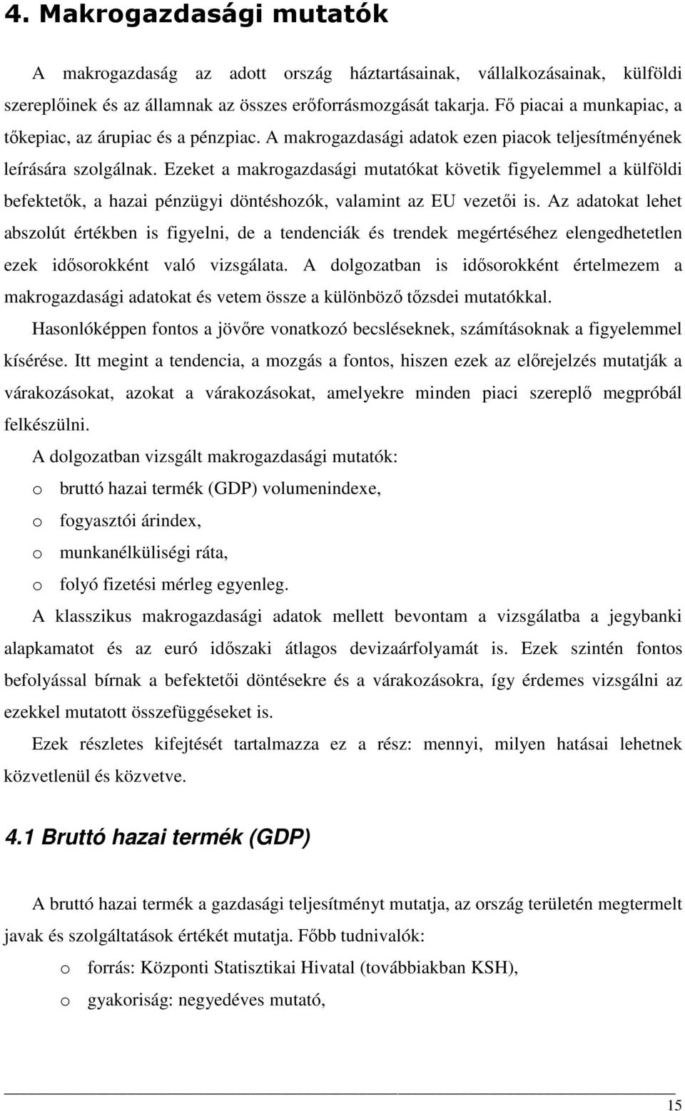 Ezeket a makrogazdasági mutatókat követik figyelemmel a külföldi befektetık, a hazai pénzügyi döntéshozók, valamint az EU vezetıi is.