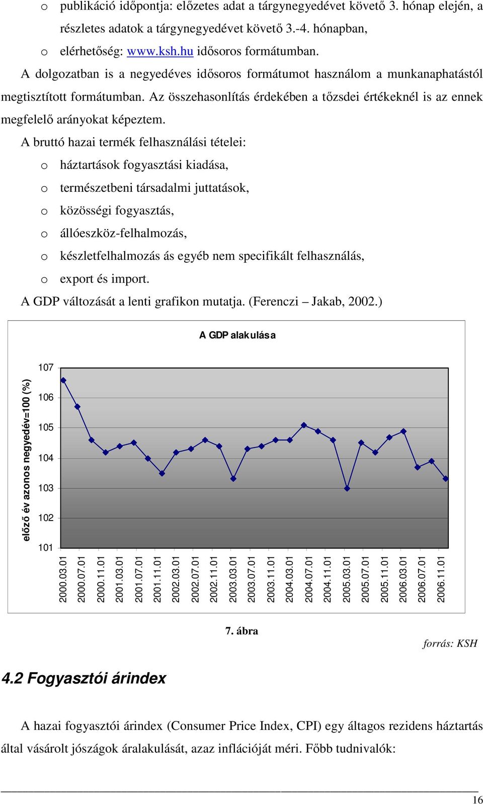 A bruttó hazai termék felhasználási tételei: o háztartások fogyasztási kiadása, o természetbeni társadalmi juttatások, o közösségi fogyasztás, o állóeszköz-felhalmozás, o készletfelhalmozás ás egyéb