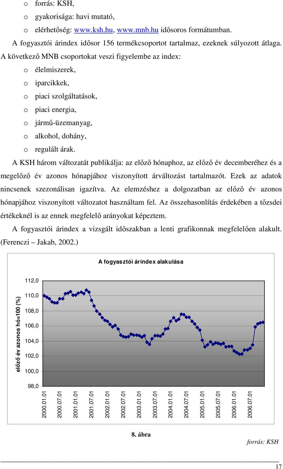 A KSH három változatát publikálja: az elızı hónaphoz, az elızı év decemberéhez és a megelızı év azonos hónapjához viszonyított árváltozást tartalmazót. Ezek az adatok nincsenek szezonálisan igazítva.