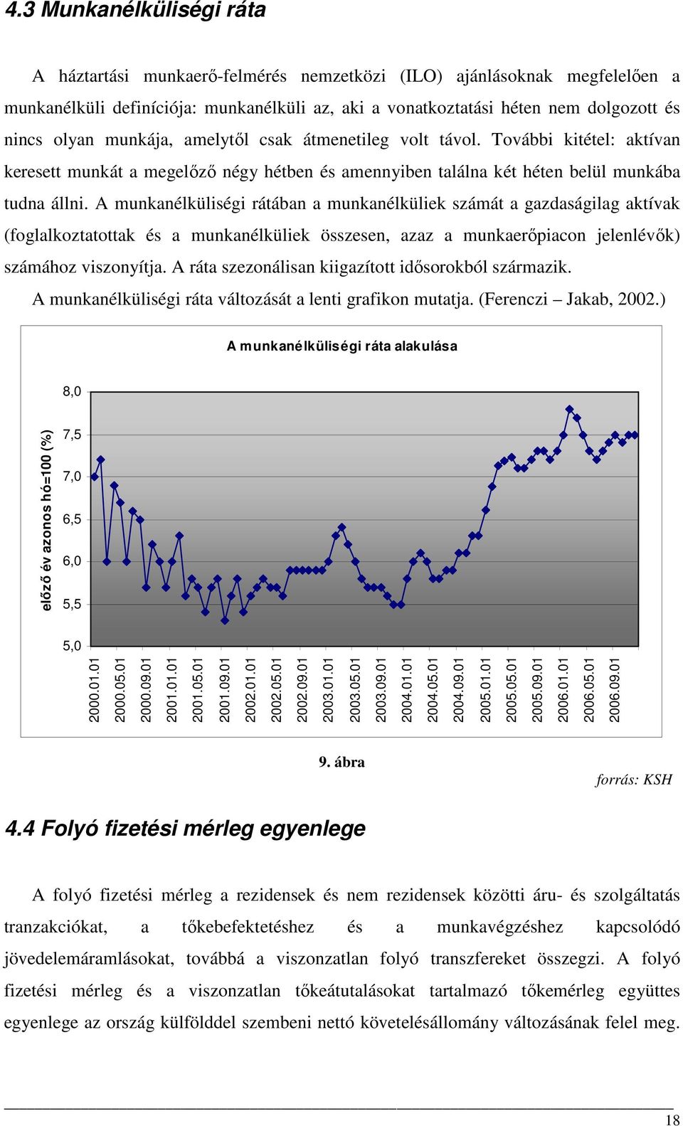 A munkanélküliségi rátában a munkanélküliek számát a gazdaságilag aktívak (foglalkoztatottak és a munkanélküliek összesen, azaz a munkaerıpiacon jelenlévık) számához viszonyítja.