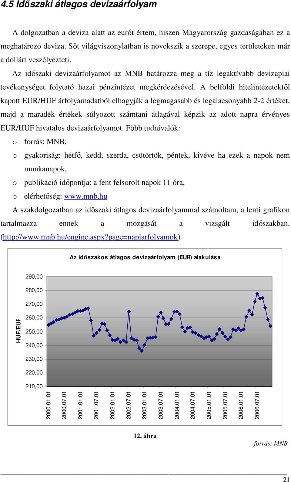 Az idıszaki devizaárfolyamot az MNB határozza meg a tíz legaktívabb devizapiai tevékenységet folytató hazai pénzintézet megkérdezésével.