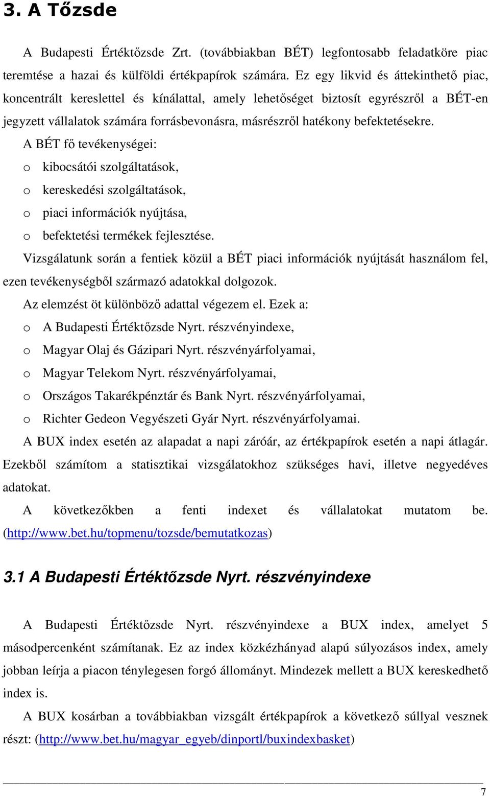 befektetésekre. A BÉT fı tevékenységei: o kibocsátói szolgáltatások, o kereskedési szolgáltatások, o piaci információk nyújtása, o befektetési termékek fejlesztése.