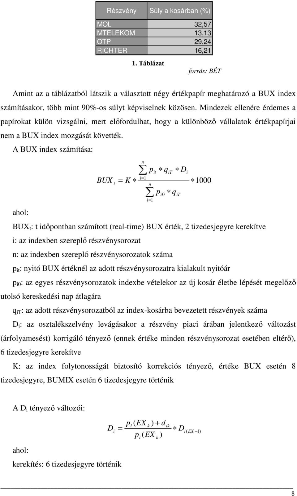 Mindezek ellenére érdemes a papírokat külön vizsgálni, mert elıfordulhat, hogy a különbözı vállalatok értékpapírjai nem a BUX index mozgását követték.