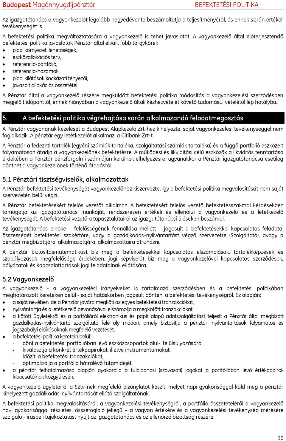 A vagyonkezelő által előterjesztendő befektetési politika javaslatok Pénztár által elvárt főbb tárgykörei: piaci környezet, lehetőségek, eszközallokációs terv, referencia-portfólió,