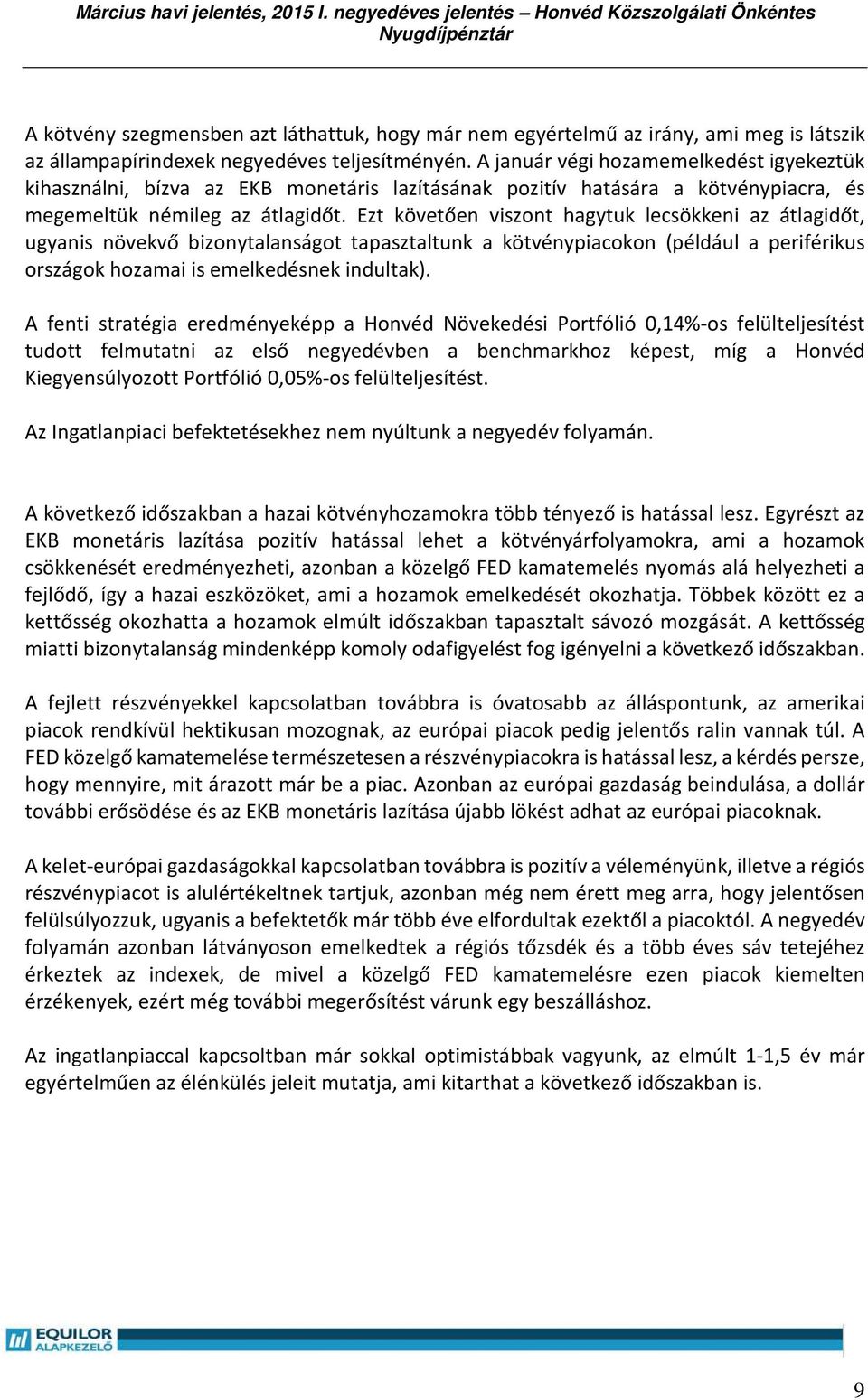 Ezt követően viszont hagytuk lecsökkeni az átlagidőt, ugyanis növekvő bizonytalanságot tapasztaltunk a kötvénypiacokon (például a periférikus országok hozamai is emelkedésnek indultak).