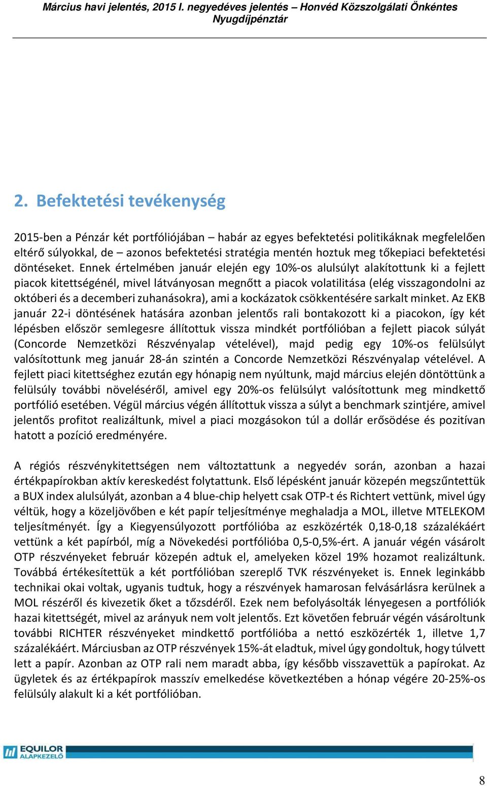 Ennek értelmében január elején egy 10%-os alulsúlyt alakítottunk ki a fejlett piacok kitettségénél, mivel látványosan megnőtt a piacok volatilitása (elég visszagondolni az októberi és a decemberi