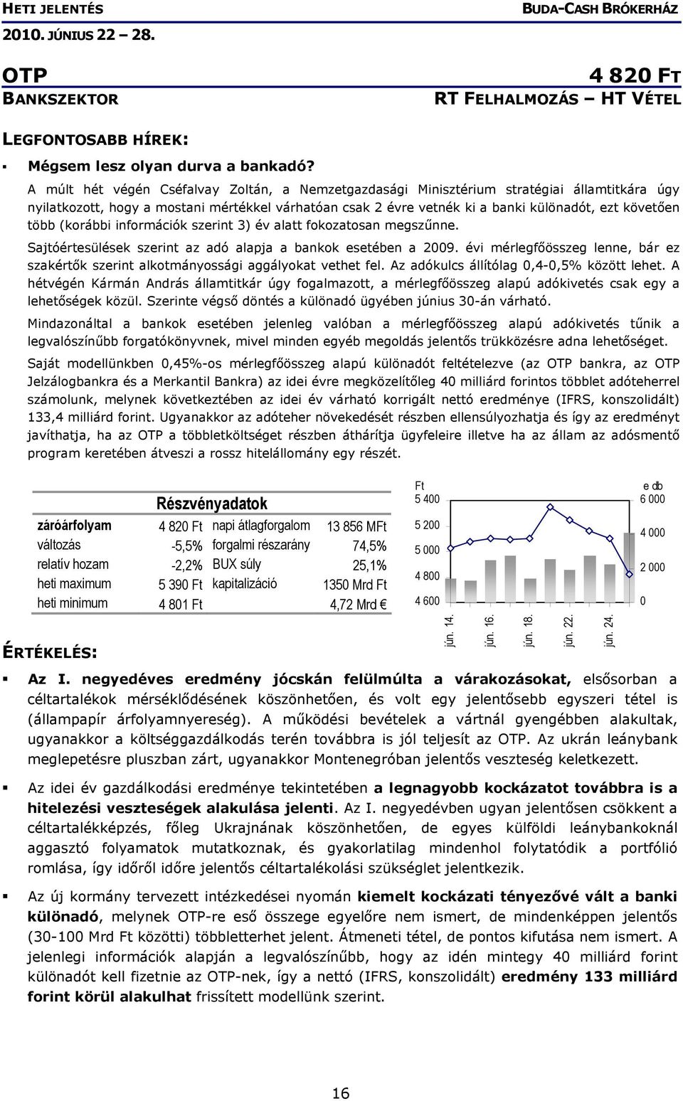 több (korábbi információk szerint 3) év alatt fokozatosan megszűnne. Sajtóértesülések szerint az adó alapja a bankok esetében a 2009.