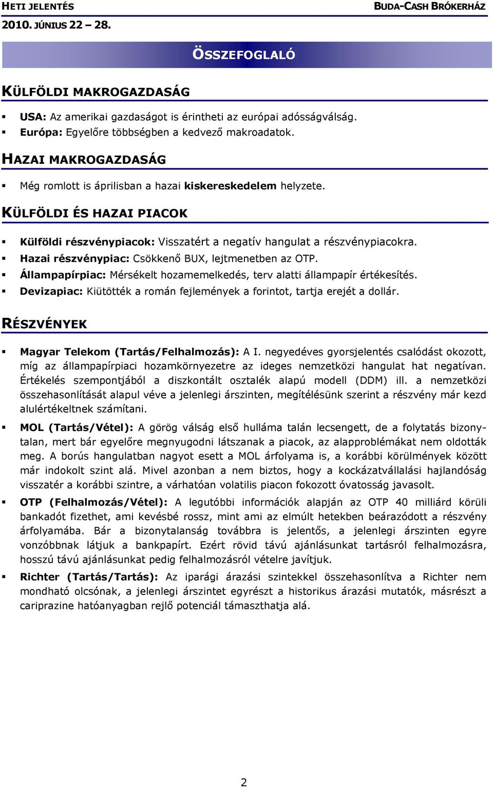 Hazai részvénypiac: Csökkenő BUX, lejtmenetben az OTP. Állampapírpiac: Mérsékelt hozamemelkedés, terv alatti állampapír értékesítés.