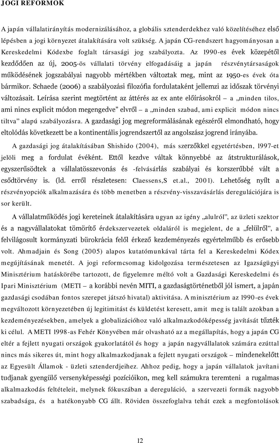 Az 1990-es évek közepétől kezdődően az új, 2005-ös vállalati törvény elfogadásáig a japán részvénytársaságok működésének jogszabályai nagyobb mértékben változtak meg, mint az 1950-es évek óta