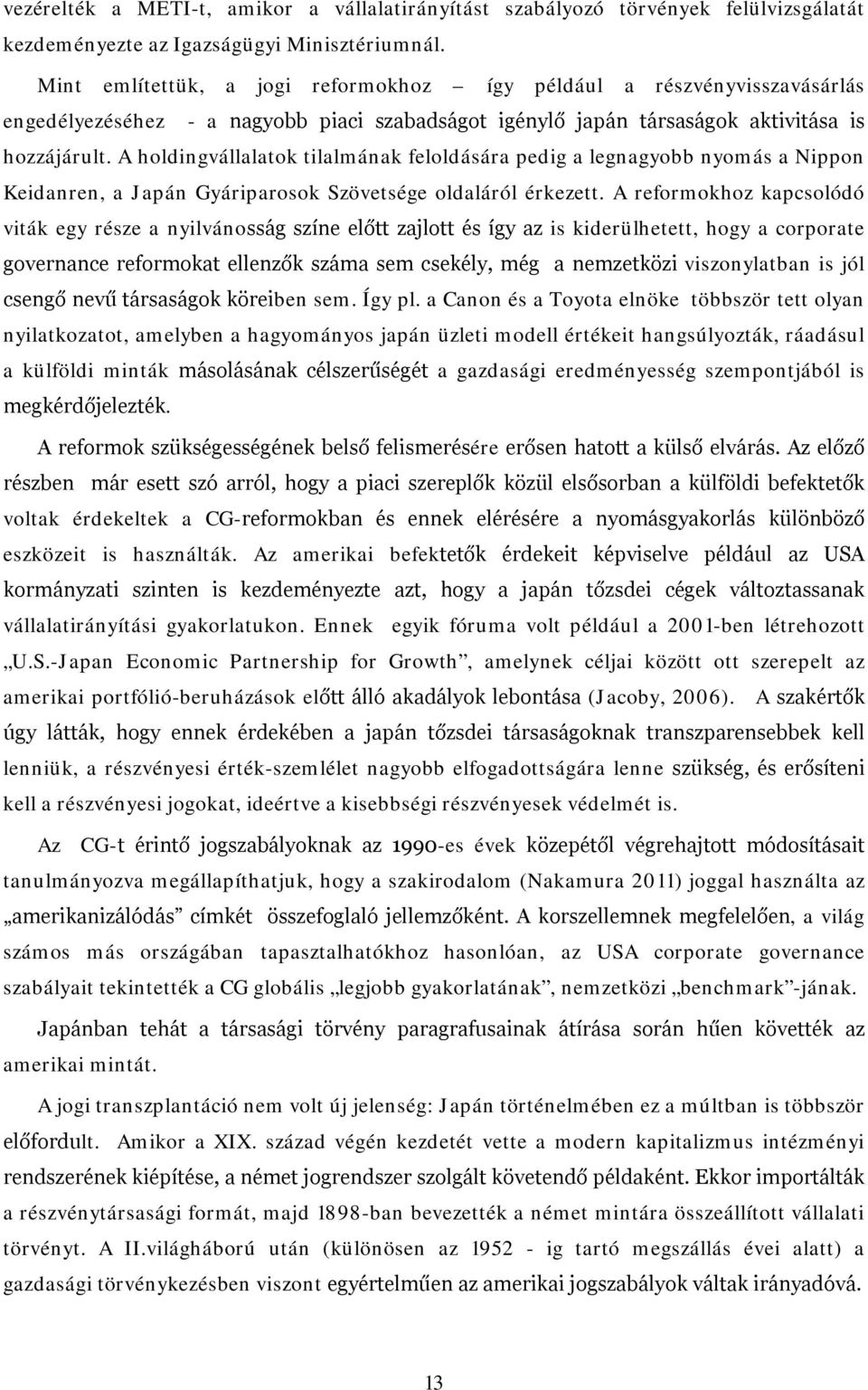 A holdingvállalatok tilalmának feloldására pedig a legnagyobb nyomás a Nippon Keidanren, a Japán Gyáriparosok Szövetsége oldaláról érkezett.