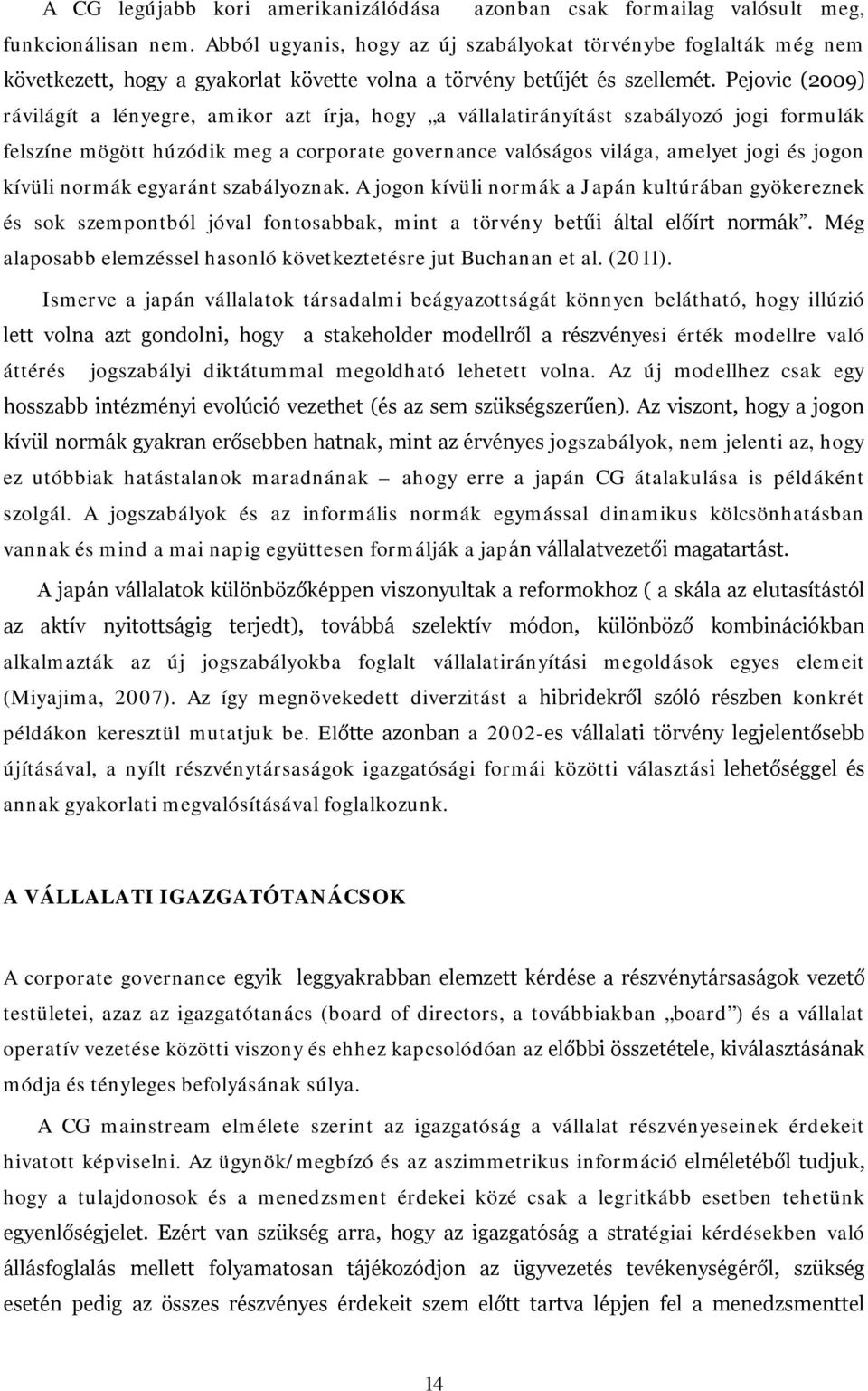 Pejovic (2009) rávilágít a lényegre, amikor azt írja, hogy a vállalatirányítást szabályozó jogi formulák felszíne mögött húzódik meg a corporate governance valóságos világa, amelyet jogi és jogon