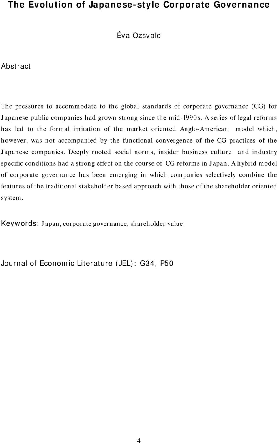 A series of legal reforms has led to the formal imitation of the market oriented Anglo-American model which, however, was not accompanied by the functional convergence of the CG practices of the