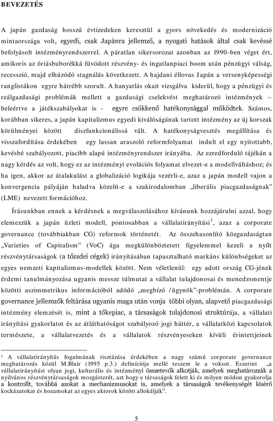 A páratlan sikersorozat azonban az 1990-ben véget ért, amikoris az óriásbuborékká fúvódott részvény- és ingatlanpiaci boom után pénzügyi válság, recesszió, majd elhúzódó stagnálás következett.