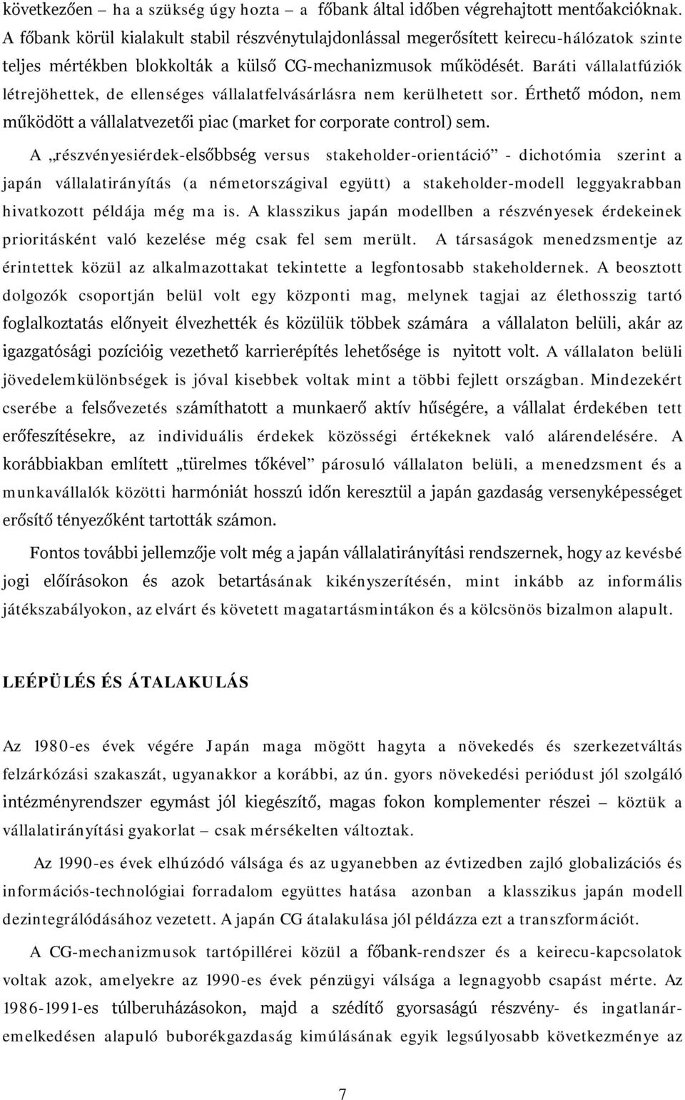 Baráti vállalatfúziók létrejöhettek, de ellenséges vállalatfelvásárlásra nem kerülhetett sor. Érthető módon, nem működött a vállalatvezetői piac (market for corporate control) sem.