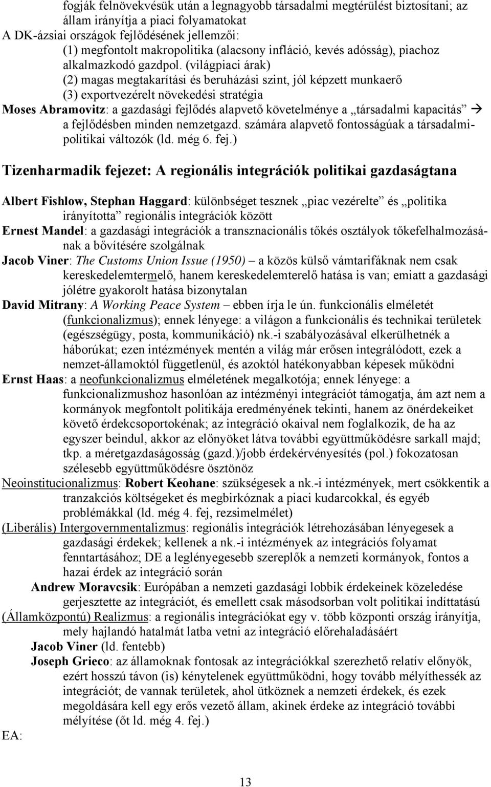 (világpiaci árak) (2) magas megtakarítási és beruházási szint, jól képzett munkaerő (3) exportvezérelt növekedési stratégia Moses Abramovitz: a gazdasági fejlődés alapvető követelménye a társadalmi