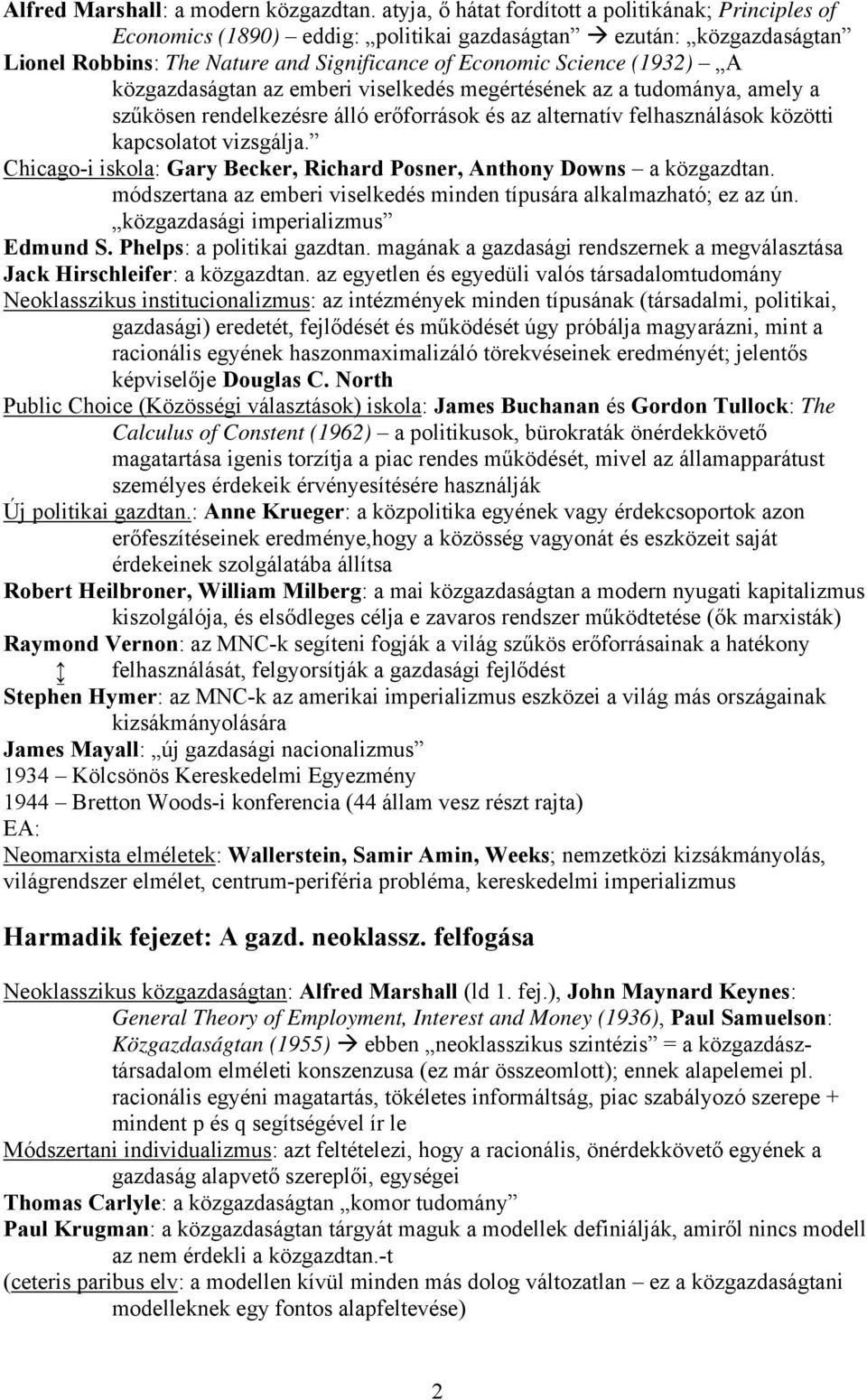 közgazdaságtan az emberi viselkedés megértésének az a tudománya, amely a szűkösen rendelkezésre álló erőforrások és az alternatív felhasználások közötti kapcsolatot vizsgálja.