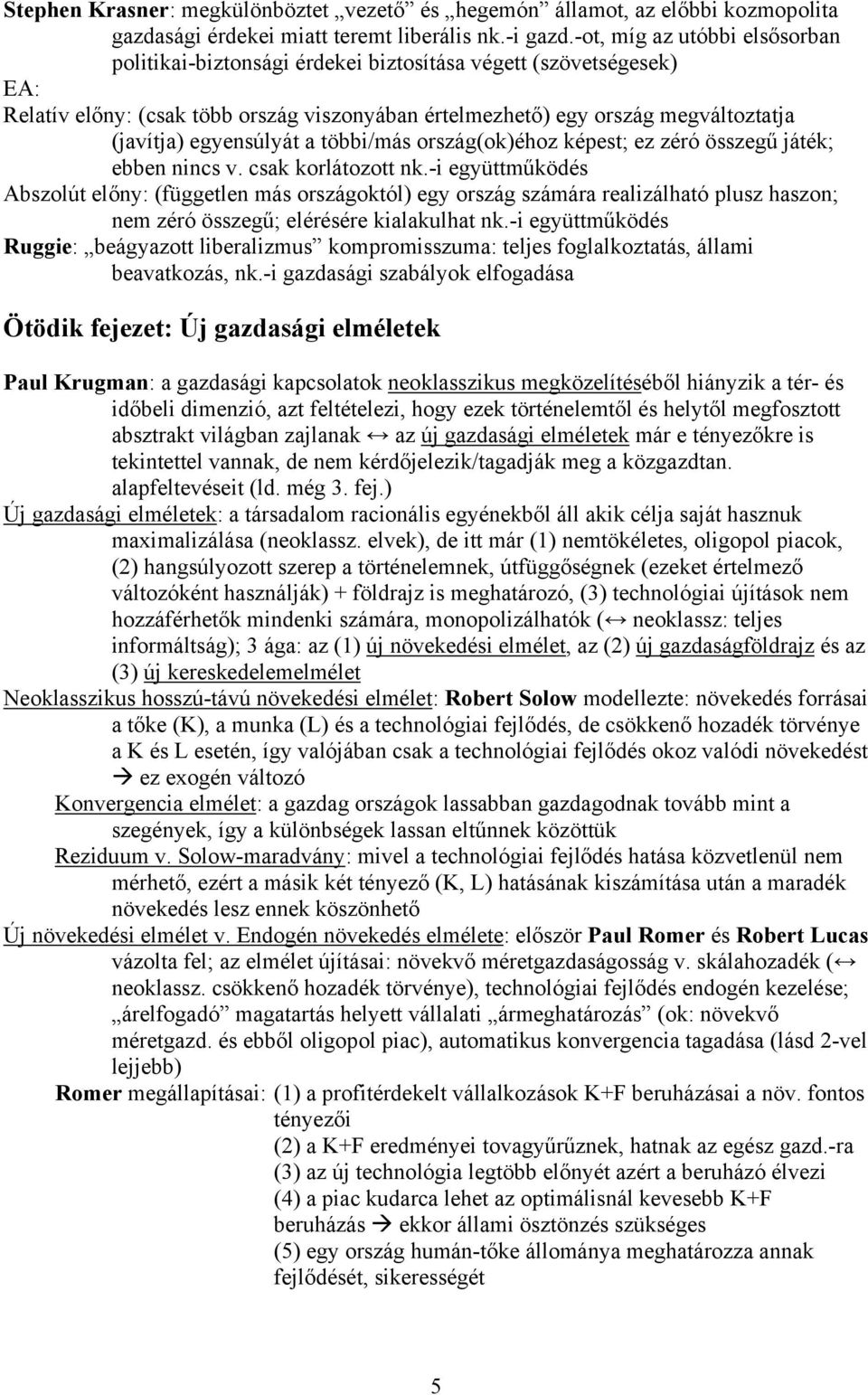 egyensúlyát a többi/más ország(ok)éhoz képest; ez zéró összegű játék; ebben nincs v. csak korlátozott nk.