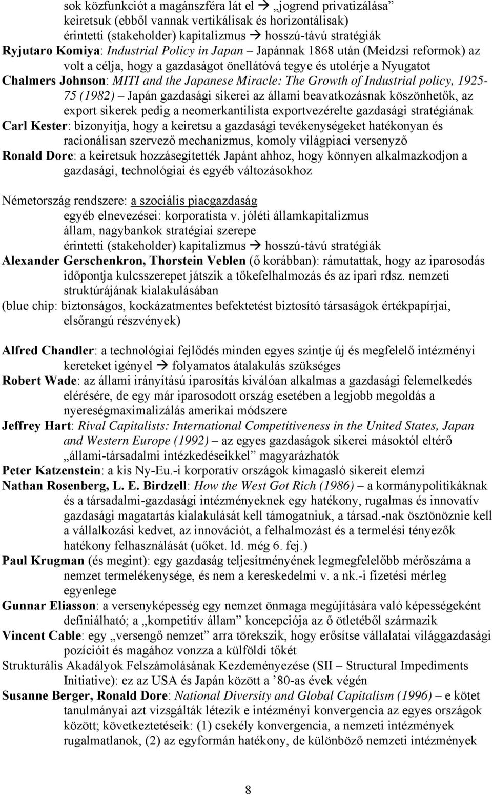 of Industrial policy, 1925-75 (1982) Japán gazdasági sikerei az állami beavatkozásnak köszönhetők, az export sikerek pedig a neomerkantilista exportvezérelte gazdasági stratégiának Carl Kester: