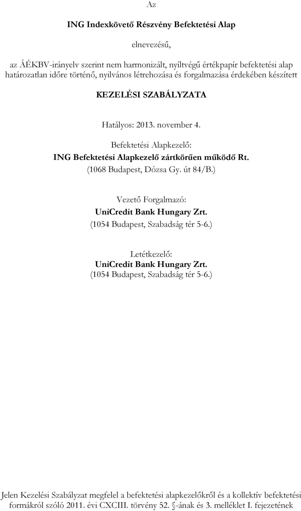 (1068 Budapest, Dózsa Gy. út 84/B.) Vezető Forgalmazó: UniCredit Bank Hungary Zrt. (1054 Budapest, Szabadság tér 56.) Letétkezelő: UniCredit Bank Hungary Zrt.