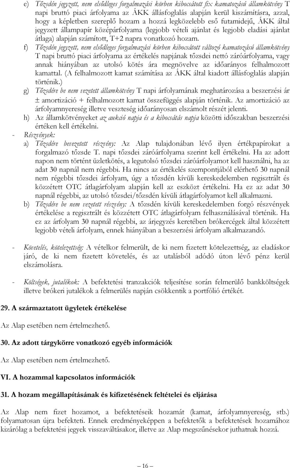 f) Tőzsdén jegyzett, nem elsődleges forgalmazási körben kibocsátott változó kamatozású államkötvény T napi bruttó piaci árfolyama az értékelés napjának tőzsdei nettó záróárfolyama, vagy annak