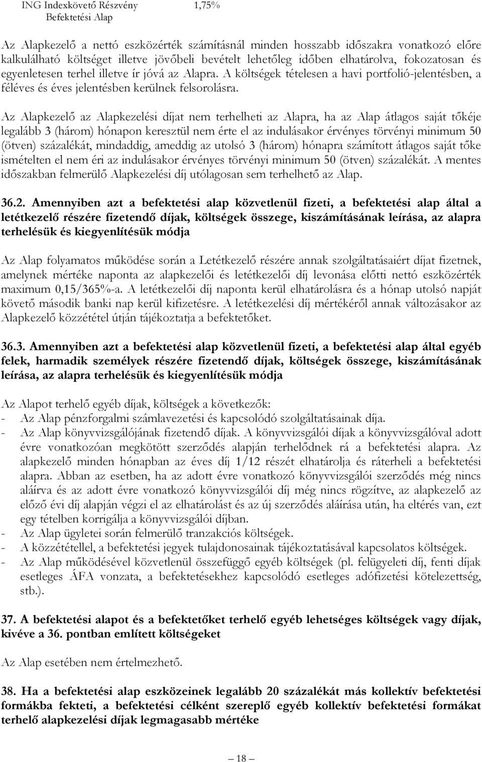 Az Alapkezelő az Alapkezelési díjat nem terhelheti az Alapra, ha az Alap átlagos saját tőkéje legalább 3 (három) hónapon keresztül nem érte el az indulásakor érvényes törvényi minimum 50 (ötven)