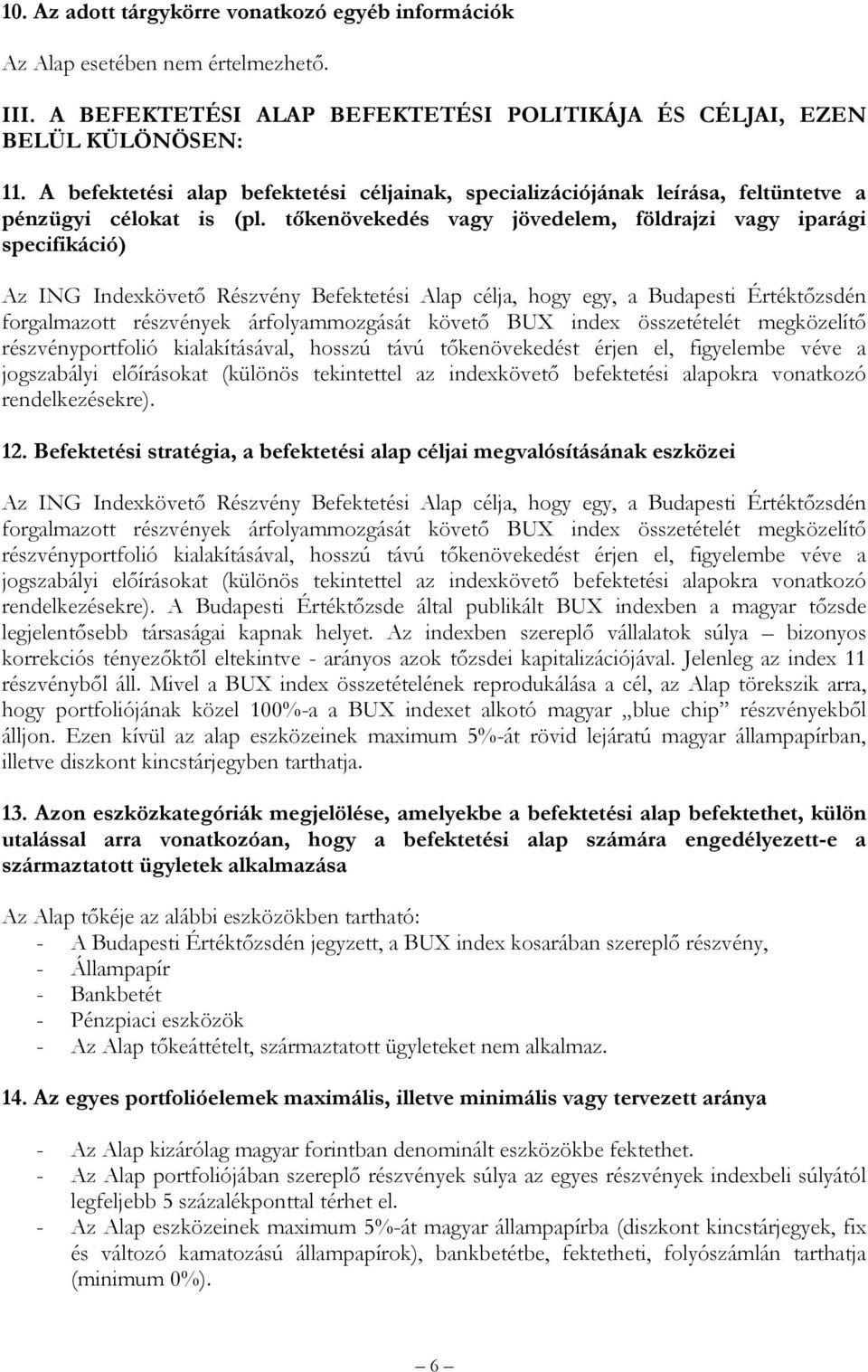 tőkenövekedés vagy jövedelem, földrajzi vagy iparági specifikáció) Az ING Indexkövető Részvény Befektetési Alap célja, hogy egy, a Budapesti Értéktőzsdén forgalmazott részvények árfolyammozgását