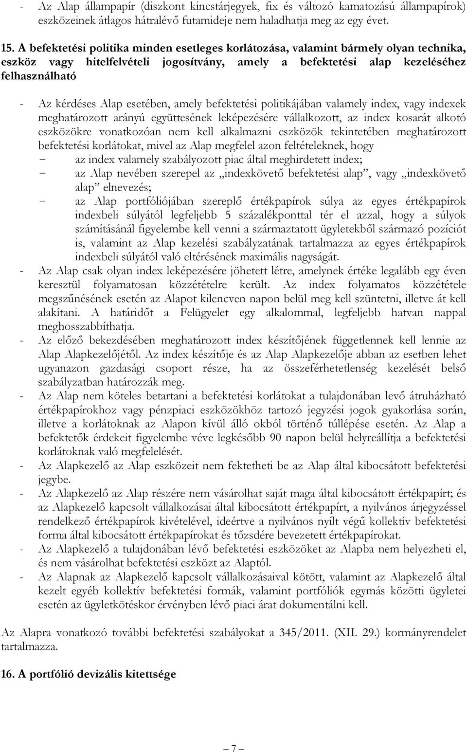 esetében, amely befektetési politikájában valamely index, vagy indexek meghatározott arányú együttesének leképezésére vállalkozott, az index kosarát alkotó eszközökre vonatkozóan nem kell alkalmazni