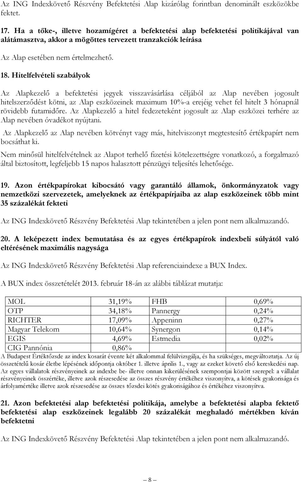 Hitelfelvételi szabályok Az Alapkezelő a befektetési jegyek visszavásárlása céljából az Alap nevében jogosult hitelszerződést kötni, az Alap eszközeinek maximum 10%a erejéig vehet fel hitelt 3