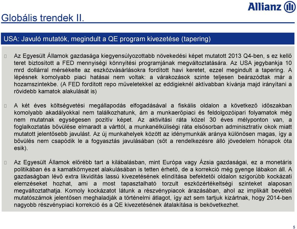 mennyiségi könnyítési programjának megváltoztatására. Az USA jegybankja 10 mrd dollárral mérsékelte az eszközvásárlásokra fordított havi keretet, ezzel megindult a tapering.