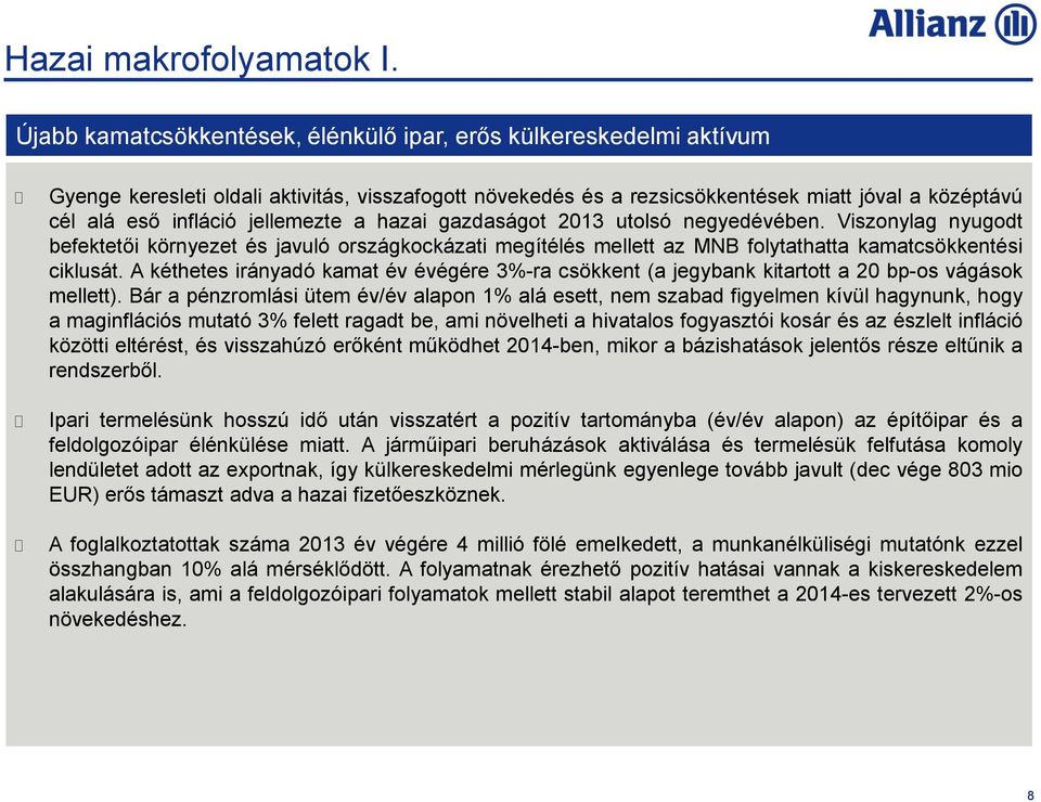 jellemezte a hazai gazdaságot 2013 utolsó negyedévében. Viszonylag nyugodt befektetői környezet és javuló országkockázati megítélés mellett az MNB folytathatta kamatcsökkentési ciklusát.