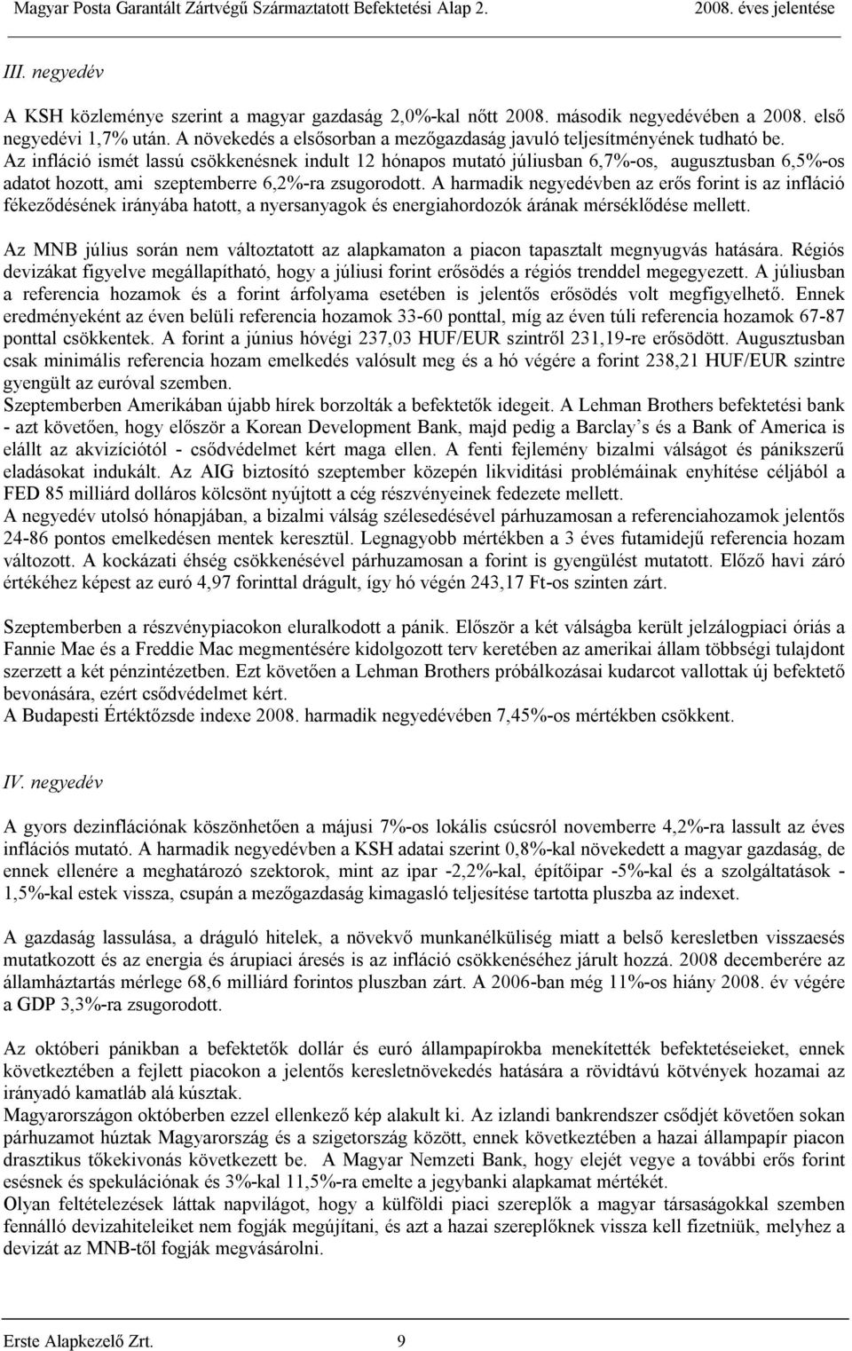 Az infláció ismét lassú csökkenésnek indult 12 hónapos mutató júliusban 6,7%-os, augusztusban 6,5%-os adatot hozott, ami szeptemberre 6,2%-ra zsugorodott.