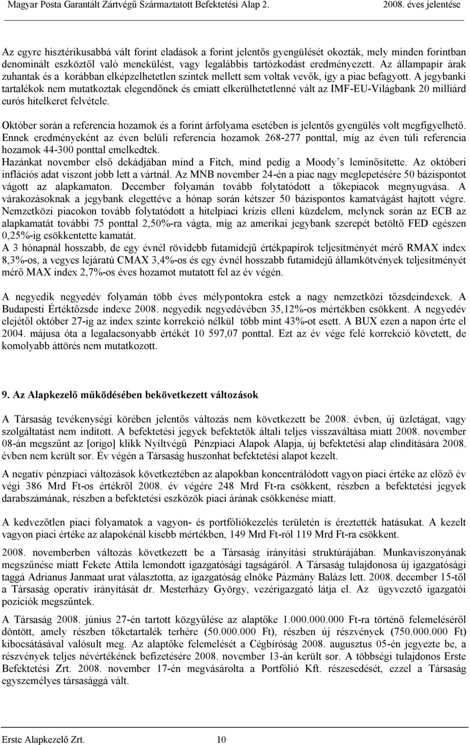 A jegybanki tartalékok nem mutatkoztak elegendőnek és emiatt elkerülhetetlenné vált az IMF-EU-Világbank 20 milliárd eurós hitelkeret felvétele.