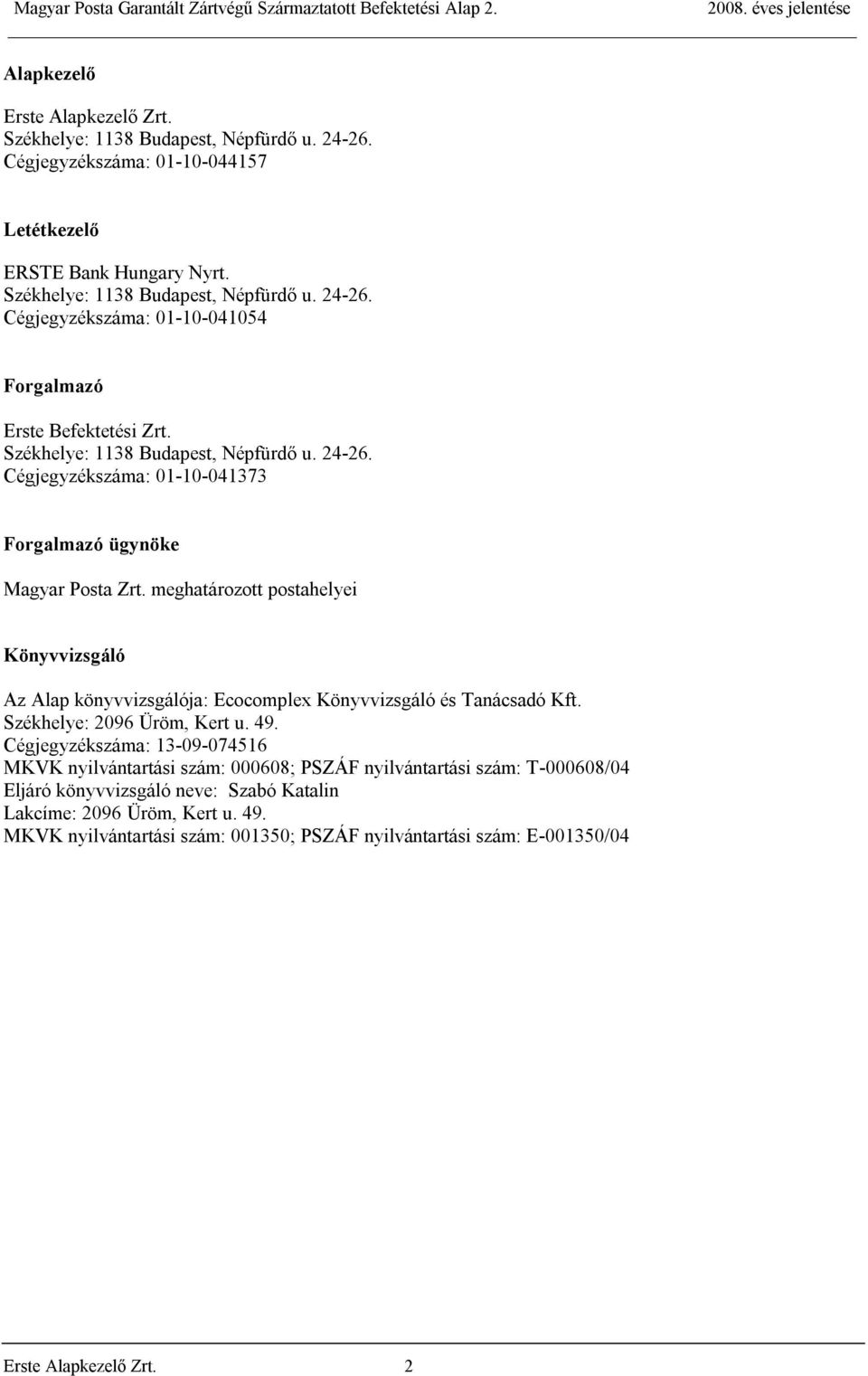 meghatározott postahelyei Könyvvizsgáló Az Alap könyvvizsgálója: Ecocomplex Könyvvizsgáló és Tanácsadó Kft. Székhelye: 2096 Üröm, Kert u. 49.