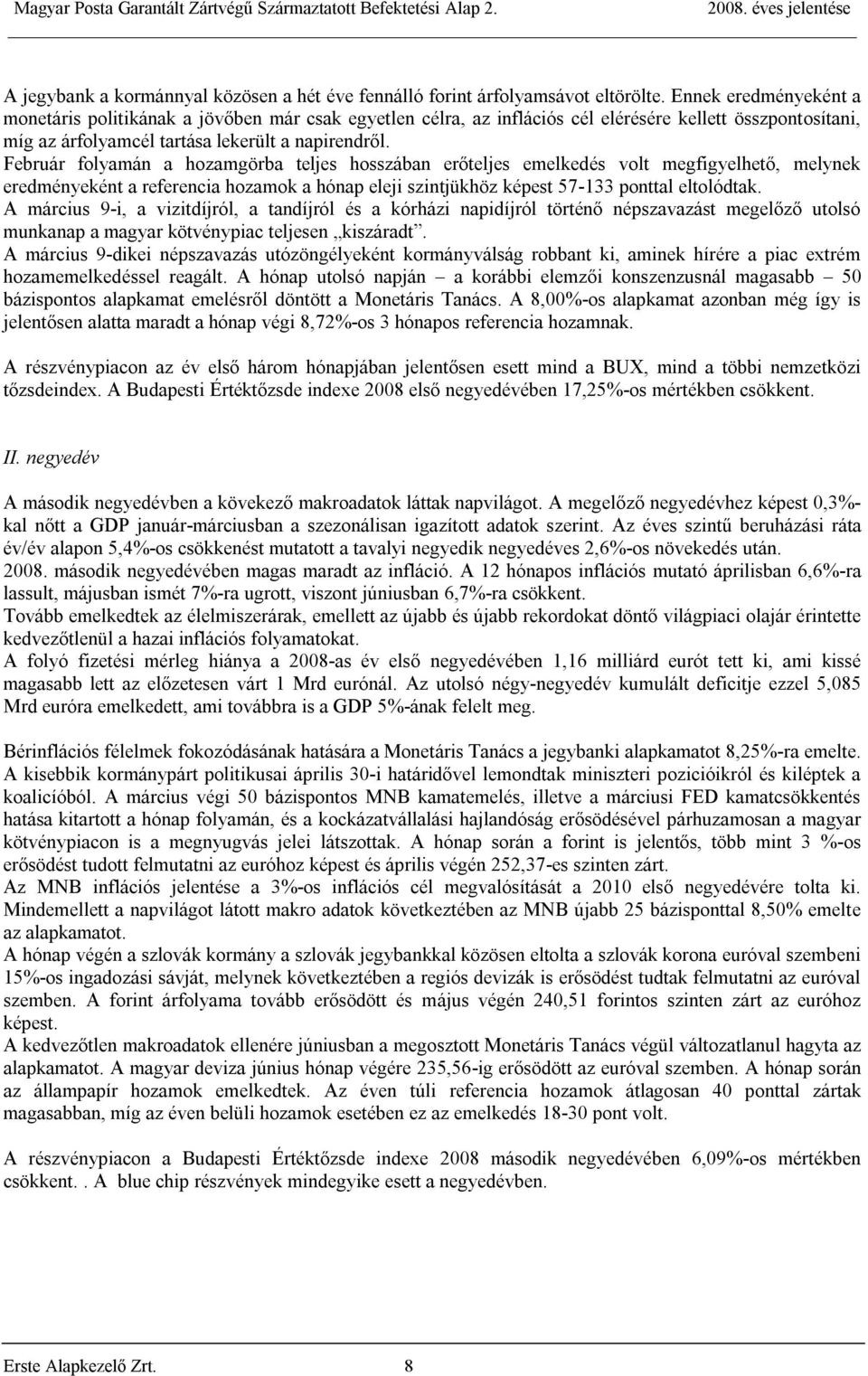 Február folyamán a hozamgörba teljes hosszában erőteljes emelkedés volt megfigyelhető, melynek eredményeként a referencia hozamok a hónap eleji szintjükhöz képest 57-133 ponttal eltolódtak.