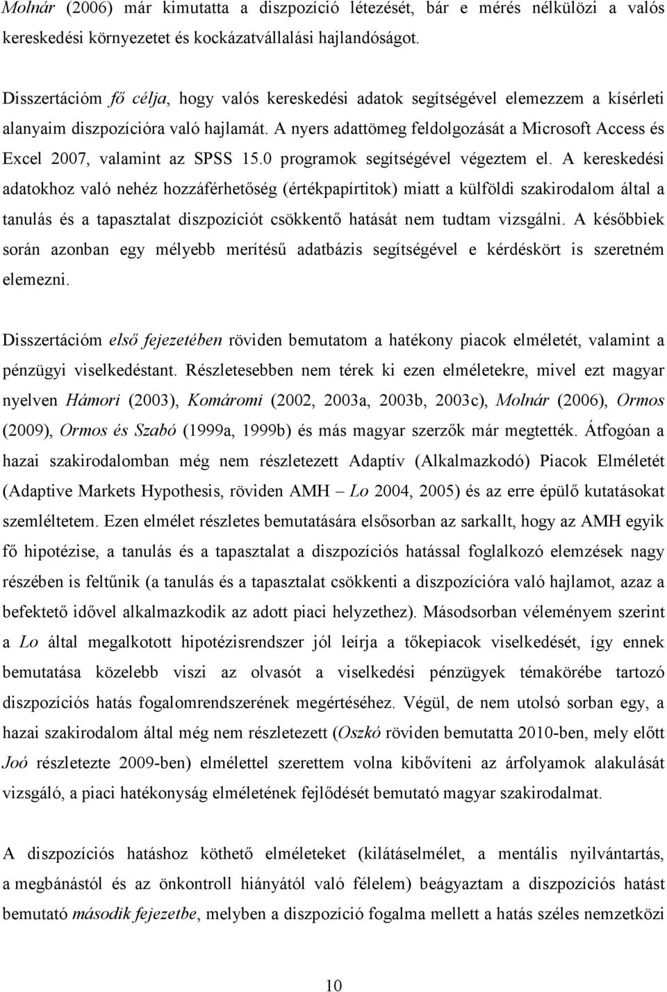 A nyers adattömeg feldolgozását a Microsoft Access és Excel 2007, valamint az SPSS 15.0 programok segítségével végeztem el.