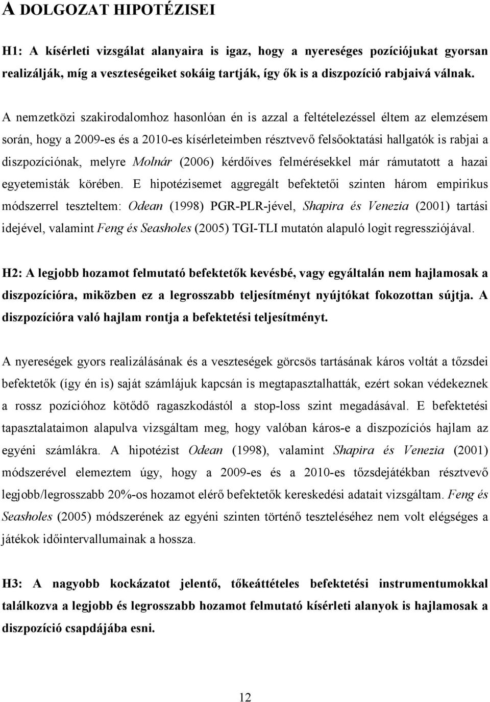 melyre Molnár (2006) kérdıíves felmérésekkel már rámutatott a hazai egyetemisták körében.