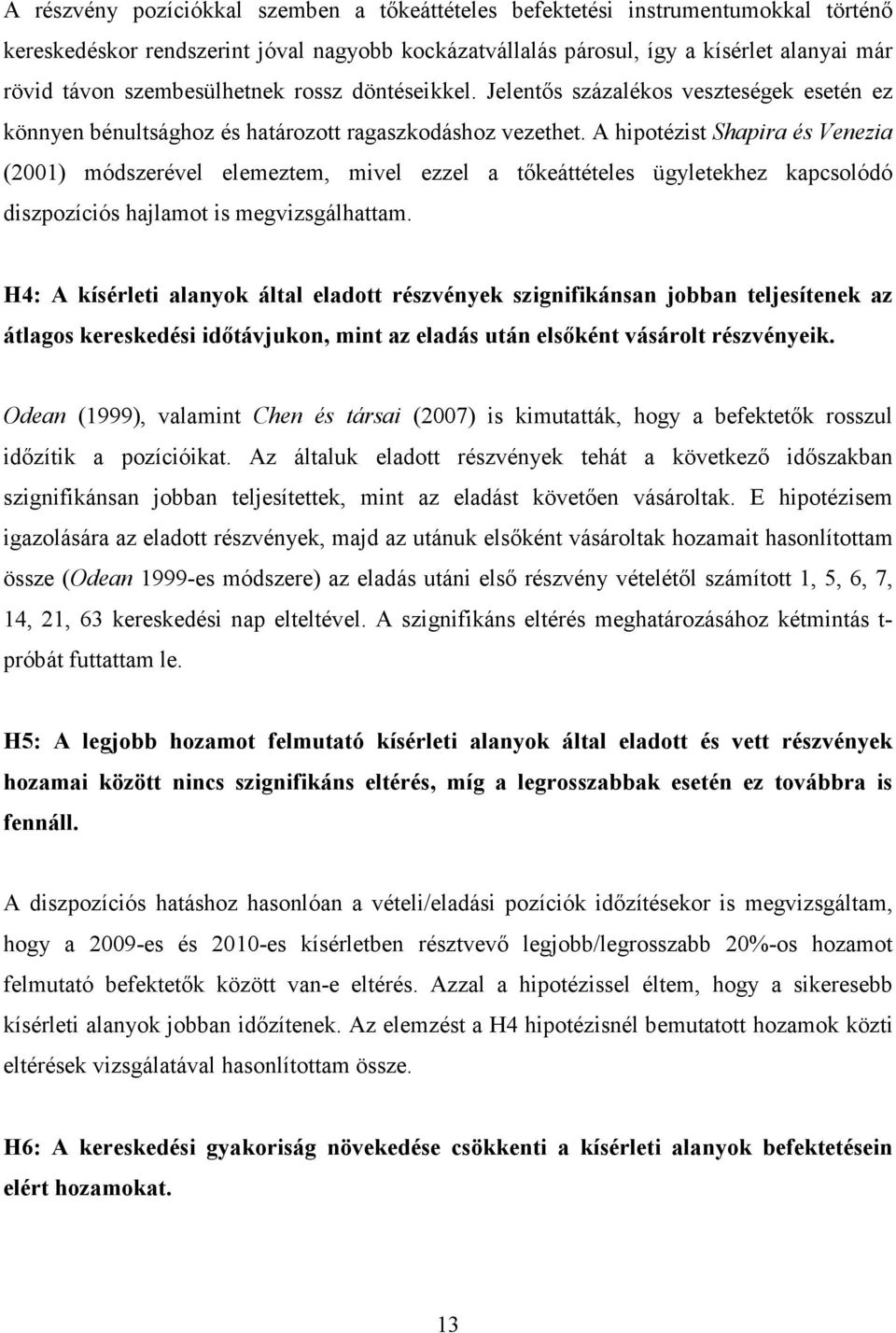 A hipotézist Shapira és Venezia (2001) módszerével elemeztem, mivel ezzel a tıkeáttételes ügyletekhez kapcsolódó diszpozíciós hajlamot is megvizsgálhattam.