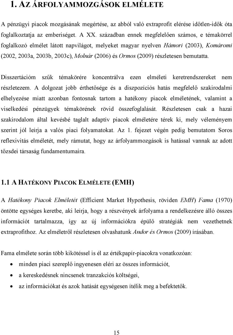 részletesen bemutatta. Disszertációm szők témakörére koncentrálva ezen elméleti keretrendszereket nem részletezem.