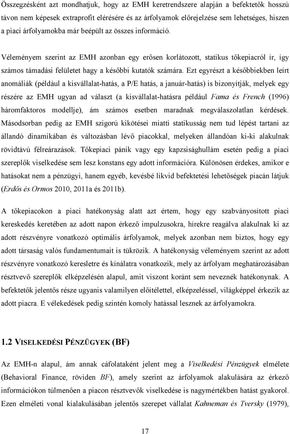 Ezt egyrészt a késıbbiekben leírt anomáliák (például a kisvállalat-hatás, a P/E hatás, a január-hatás) is bizonyítják, melyek egy részére az EMH ugyan ad választ (a kisvállalat-hatásra például Fama