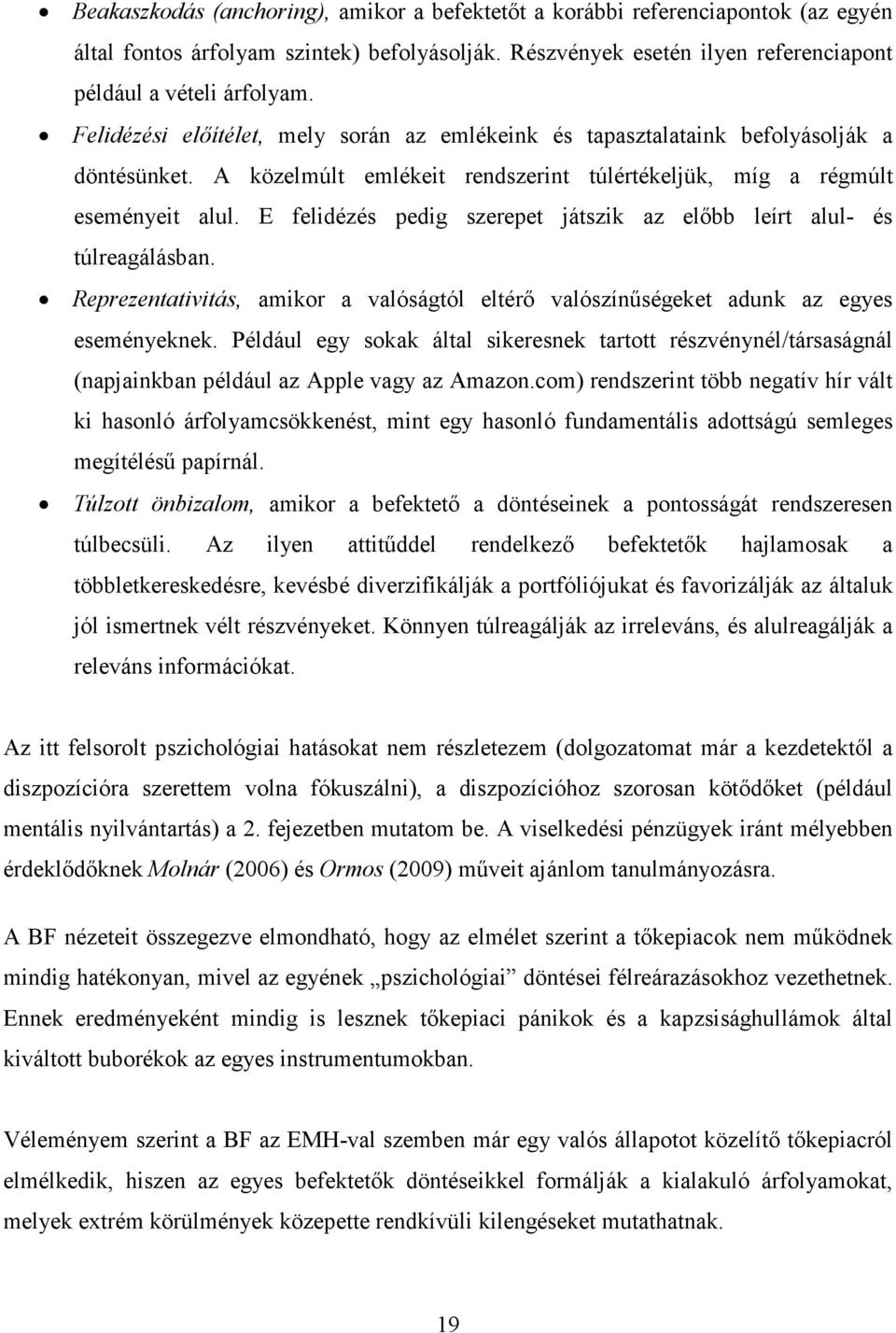 E felidézés pedig szerepet játszik az elıbb leírt alul- és túlreagálásban. Reprezentativitás, amikor a valóságtól eltérı valószínőségeket adunk az egyes eseményeknek.