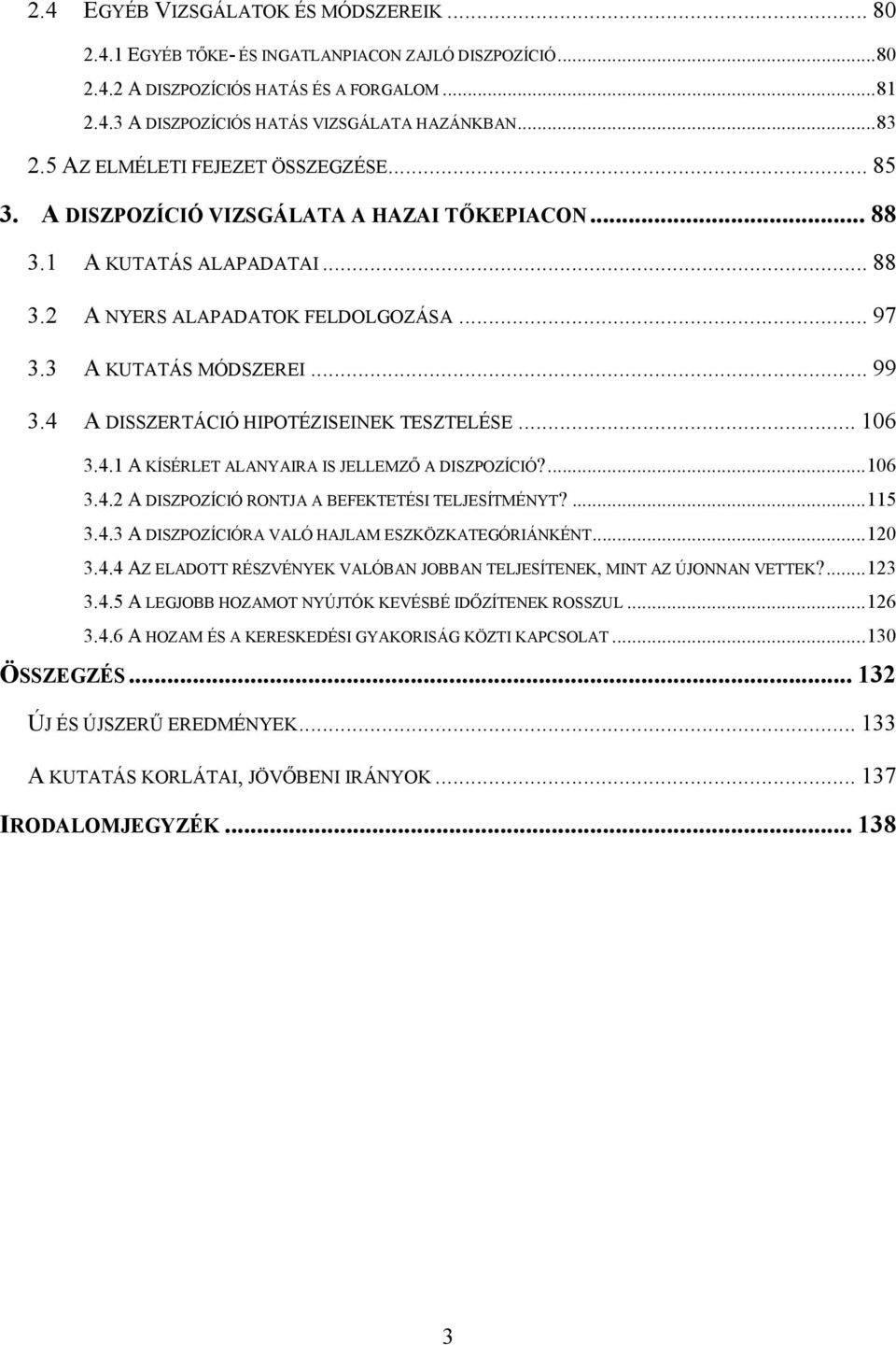 .. 99 3.4 A DISSZERTÁCIÓ HIPOTÉZISEINEK TESZTELÉSE... 106 3.4.1 A KÍSÉRLET ALANYAIRA IS JELLEMZİ A DISZPOZÍCIÓ?... 106 3.4.2 A DISZPOZÍCIÓ RONTJA A BEFEKTETÉSI TELJESÍTMÉNYT?... 115 3.4.3 A DISZPOZÍCIÓRA VALÓ HAJLAM ESZKÖZKATEGÓRIÁNKÉNT.