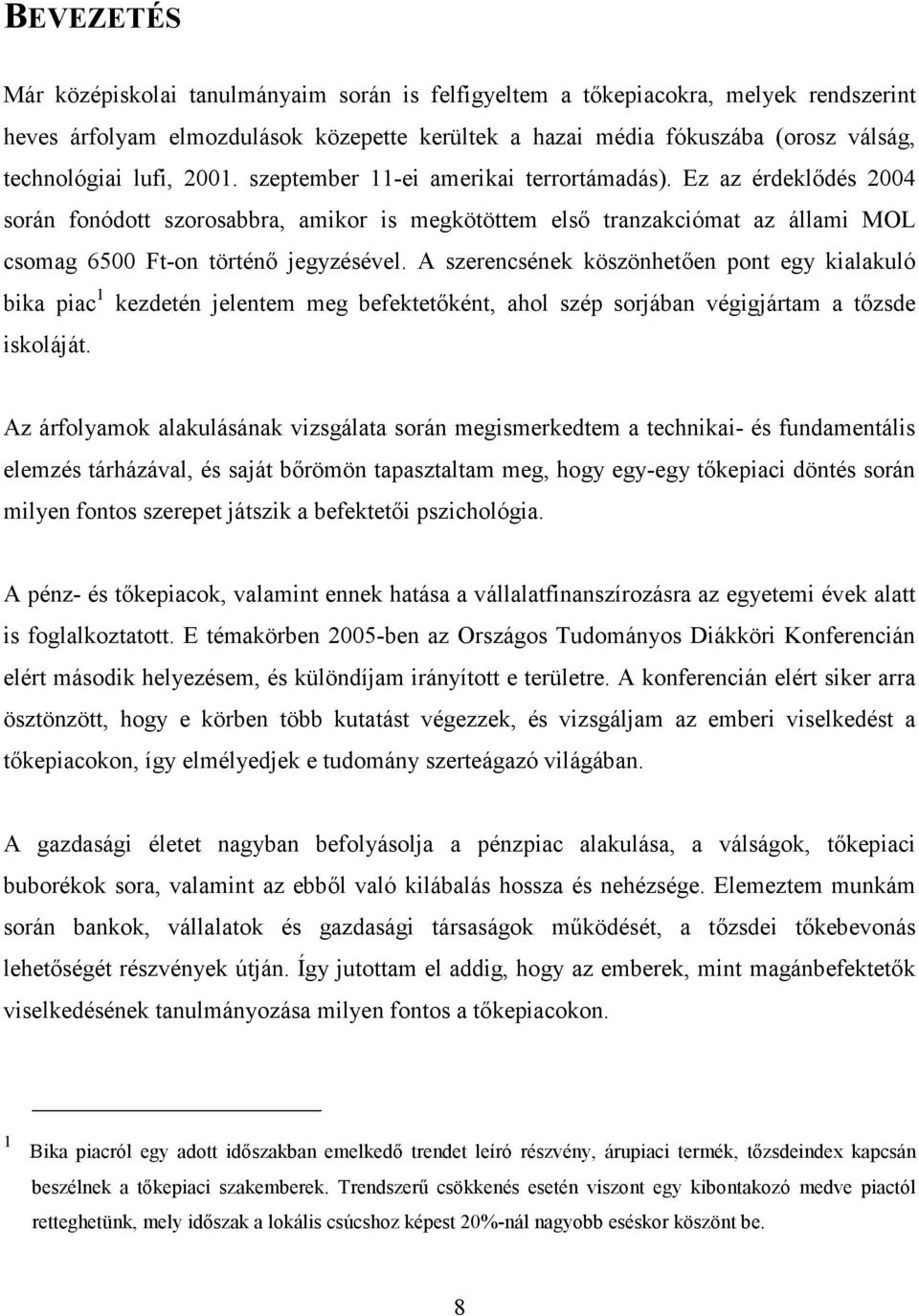 A szerencsének köszönhetıen pont egy kialakuló bika piac 1 kezdetén jelentem meg befektetıként, ahol szép sorjában végigjártam a tızsde iskoláját.