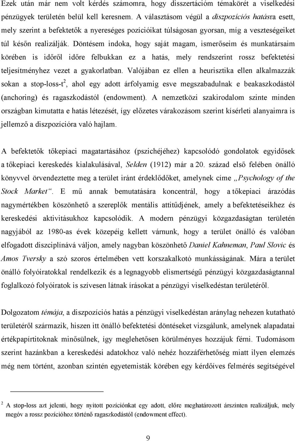 Döntésem indoka, hogy saját magam, ismerıseim és munkatársaim körében is idırıl idıre felbukkan ez a hatás, mely rendszerint rossz befektetési teljesítményhez vezet a gyakorlatban.