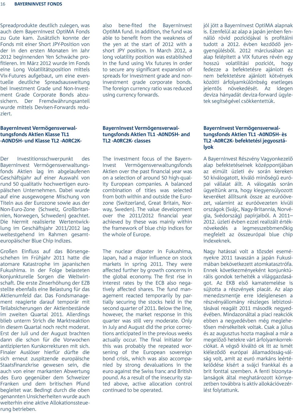 Im März 2012 wurde im Fonds eine Long Volatilitätsposition mittels Vix-Futures aufgebaut, um eine eventuelle deutliche Spreadsausweitung bei Investment Grade und Non-Investment Grade Corporate Bonds