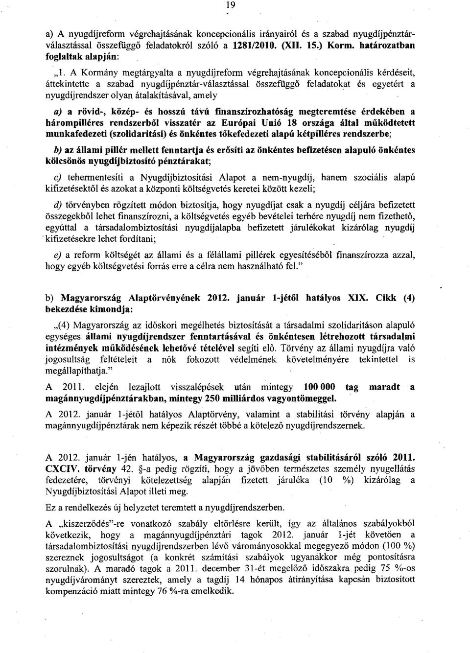 átalakításával, amely a) a rövid-, közép- és hosszú távú finanszírozhatóság megteremtése érdekében a hárompilléres rendszerből visszatér az Európai Unió 18 országa által működtetett munkafedezeti